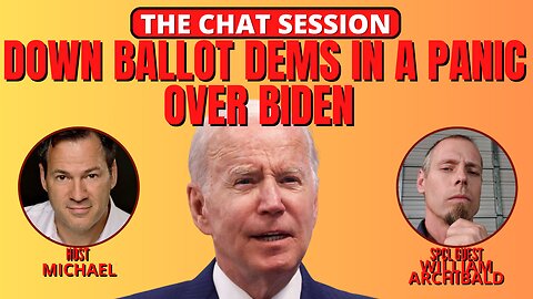 DOWN BALLOT DEMS IN A PANIC OVER BIDEN | THE CHAT SESSION