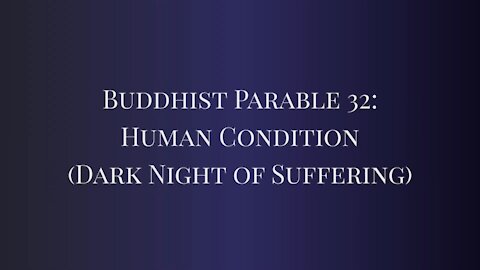 Buddhist Parable 32: Human Condition (Dark Night of Suffering)