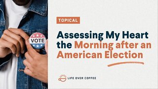 Assessing My Heart the Morning after an American Election