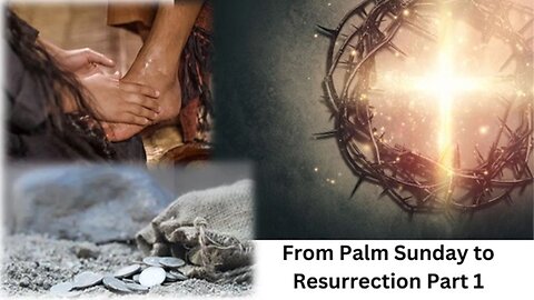 E35 Palm Sunday through Resurrection Part 1