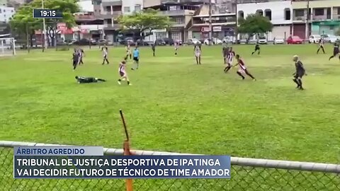 Árbitro Agredido: TJD de Ipatinga vai Decidir Futuro de Técnico de Time Amador.