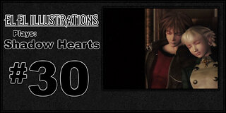 El El Plays Shadow Hearts Final Episode: It's Not You, It's Me