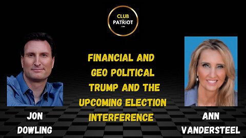 Jon Dowling & Ann Vandersteel Discuss Finance, Trump & Upcoming Election Interference