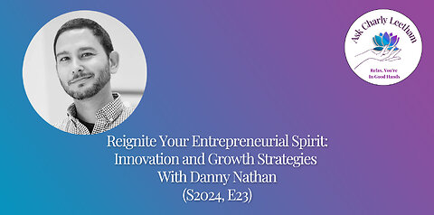 Reignite Your Entrepreneurial Spirit: Innovation and Growth Strategies With Danny Nathan (S2024,E23)