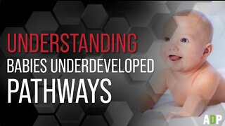 Understanding Babies Underdeveloped Pathways