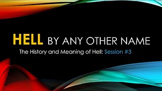 Hell By Any Other Name: The History and Meaning of Hell - Session 3