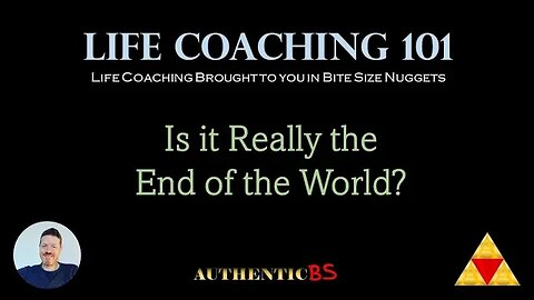 Life Coaching 101 - Is it Really the End of the World?