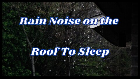 Rain Noise on the Roof To Sleep I Rain Noise on The Roof to Relax I Sound of Rain To Sleep!