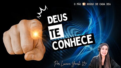 Deus te Conhece | O Pão 🍞 Nosso de Cada Dia | Com Luciana Yonah 🕊