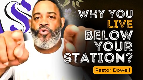 Why You Live Below Your Station? | Pastor Dowell