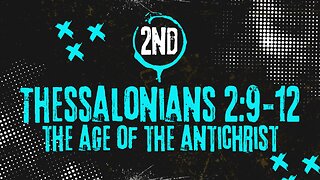 The Age of The Antichrist: 2 Thessalonians 2: 9-12