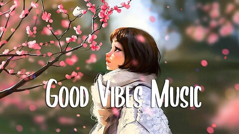 Good Vibes Music 🍀 Songs that makes you feel positive when you listen to it ~ morning songs