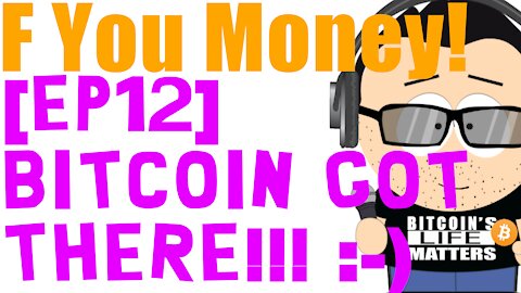 F You Money! [E12] Bitcoin Got There!!! :-)