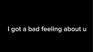 I got a bad feeling about u