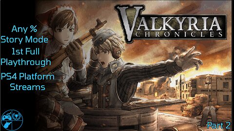 Valkryia Chronicles: Remastered - All PS4 Streams I Any% I 1st Playthrough - Pt. 2