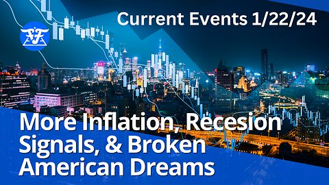 More Inflation, Recession Signals & Broken America Dreams - Current Events January 22, 2024