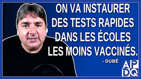 On va instaurer des tests rapide dans les écoles les moins vaccinés. Dit Dubé.