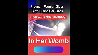 Woman gives birth during car crash! Can't find the baby!