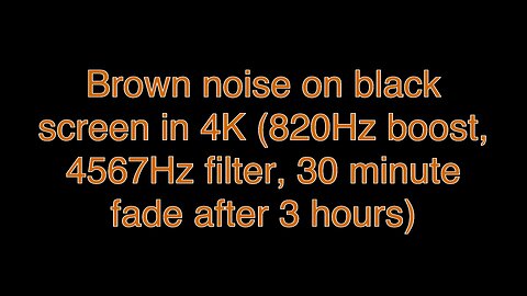 Brown noise on black screen in 4K (820Hz boost, 4567Hz filter, 30 minute fade after 3 hours)