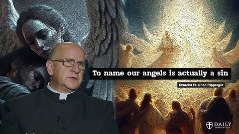 WHY CAN'T WE NAME OUR GUARDIAN ANGELS? - EXORCIST FR. CHAD RIPPERGER