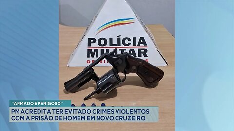 "Armado e Perigoso" PM Acredita ter Evitado Crimes Violentos com a Prisão de Homem em Novo Cruzeiro.