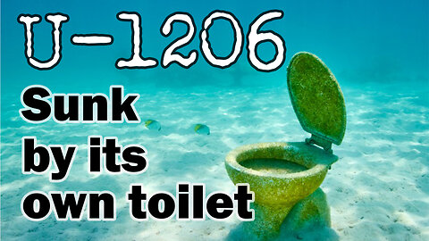 U-1206 the U boat sunk by its own toilet - uboat toilet disaster - WWII History Uboot Short stories