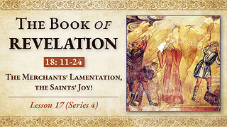 The Merchants' Lamentation, The Saints' Joy!: Revelation 18: 11-24 - Lesson 17 (Series 4)