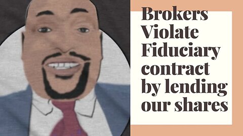 Brokers breach Fiduciary contract by lending our shares