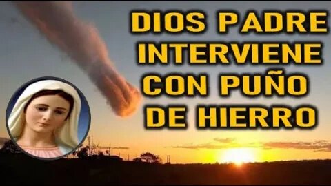 DIOS PADRE INTERVIENE CON PUÑO DE HIERRO - MARIA SANTISIMA A MIRIAM CORSINI