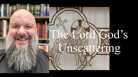 2024.05.12 – The Lord God’s Unscattering