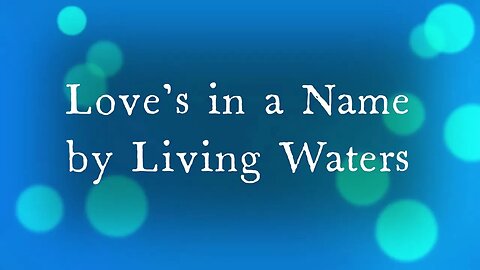 Love's In a Name by Living Waters IMPROVED AUDIO & PICTURES
