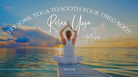 2023 New Try Some Yoga to Sooth Your Tired Body - 1 full hour yoga music