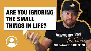 Are you ignoring the small things in life?