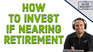 How to Invest if Nearing Retirement