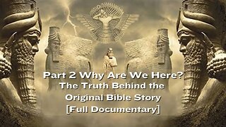Part 2 WHY ARE WE HERE The Truth Behind the Original Bible Story Full Documentary