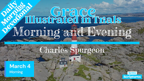 March 4 Morning Devotional | Grace Illustrated in Trials | Morning and Evening by Charles Spurgeon