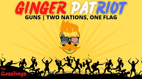 GINGER PATRIOT | Guns | Two Nations, One Flag
