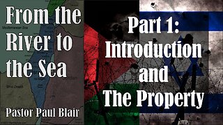 Pastor Paul Blair - From The River To The Sea Part 1: Introduction and The Property