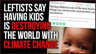 Leftists Say Children Are BAD For The Environment, Gender Ideology & Climate Change Discourage Kids