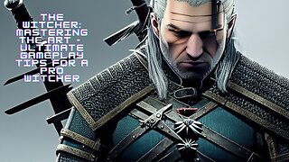 The Witcher: Mastering the Art - Ultimate Gameplay Tips for a Pro Witcher