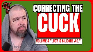 Correcting the Cuck: Volume #4 - "Lucy is Silcone JO"