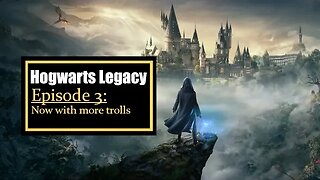 Hogwarts Legacy Episode 3: Now with more trolls