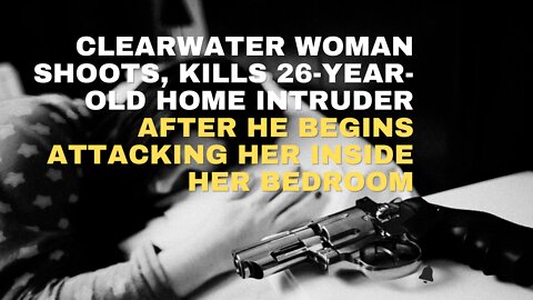 Clearwater woman kills 26-year-old home intruder after he begins attacking her inside her bedroom