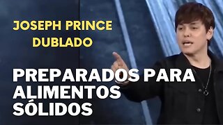 JOSEPH PRINCE DUBLADO | Estejam preparados para alimentos sólidos