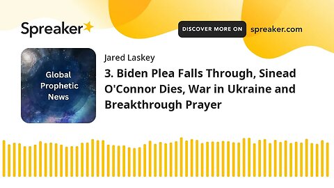 Biden Plea Falls Through, Sinead O'Connor Dies, War in Ukraine and Breakthrough Prayer (Audio)