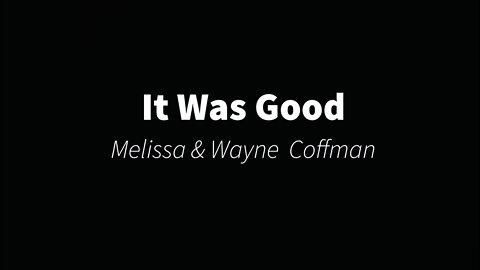 It was good by Melissa and Wayne Coffman