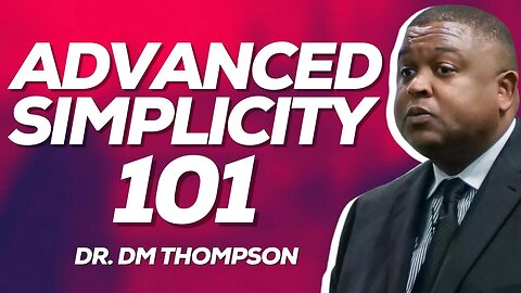 Advanced Simplicity 101 | Dr. DM Thompson