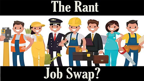 The Rant- Job Swap?