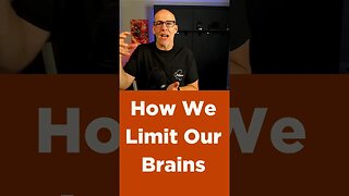 How We Limit Our Brains