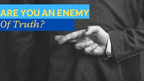 Are you an enemy of Truth?